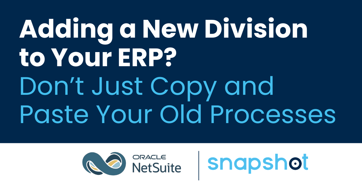Adding a New Division to Your ERP? Don’t Just Copy and Paste Your Old Processes 