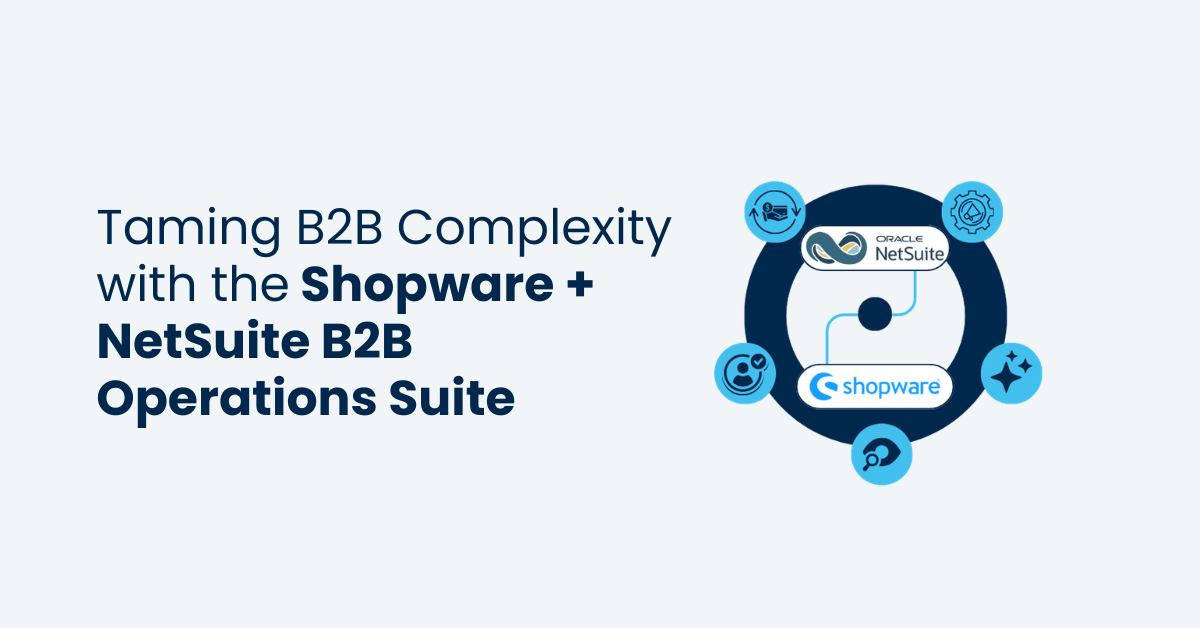 Taming B2B Complexity with the Shopware + NetSuite B2B Operations Suite